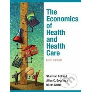 The Economics of Health and Health Care - Sherman Folland, Allen C. Goodman, Miron Stano