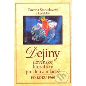 Dejiny slovenskej literatúry pre deti a mládež po roku 1960 - Zuzana Stanislavová