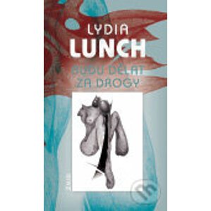 Budu dělat za drogy - Lydia Lunch
