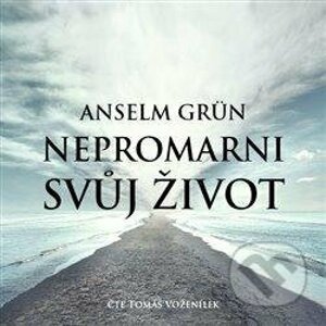 Nepromarni svůj život - Mít pro co žít - Anselm Grün