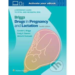 Briggs Drugs in Pregnancy and Lactation - Gerald G. Briggs, Roger K. Freeman, Craig V. Towers, Alicia B. Forinash