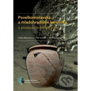 E-kniha Povelkomoravská a mladohradištní keramika v prostoru dolního Podyjí - Adéla Balcárková, Petr Dresler, Jiří Macháček