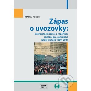 E-kniha Zápas o uvozovky: interpretační rámce a repertoár jednání pro-romského hnutí v letech 1989–2007 - Martin Koubek