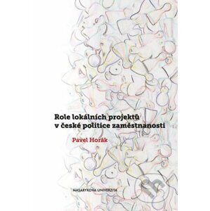 Role lokálních projektů v české politice zaměstnanosti - Pavel Horák