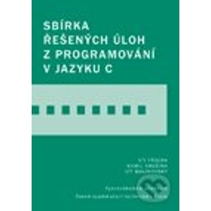 Sbírka řešených úloh z programování v jazyku C - CVUT Praha
