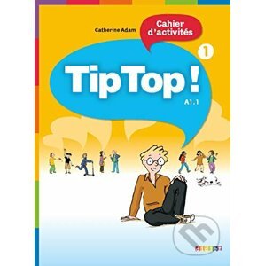 Tip Top! 1: Cahier d'activites - Catherine Adam