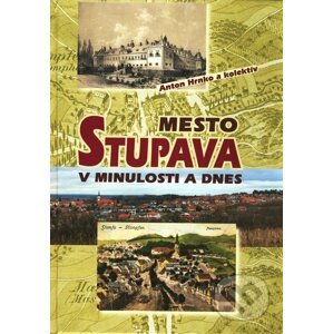 Mesto Stupava v minulosti a dnes - Anton Hrnko a kolektív