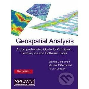 Geospatial Analysis : A Comprehensive Guide to Principles, Techniques and Software Tools - Michael J.de Smith, Paul A. Longley, Michael F. Goodchild