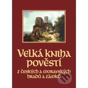 Velká kniha pověstí z českých a moravských hradů a zámků - Josef Pavel, Naďa Moyzesová