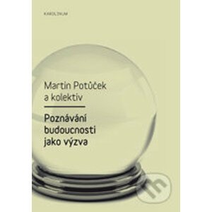 Poznávání budoucnosti jako výzva - Martin Potůček a kol.