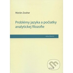 Problémy jazyka a počiatky analytickej filozofie - Marián Zouhar