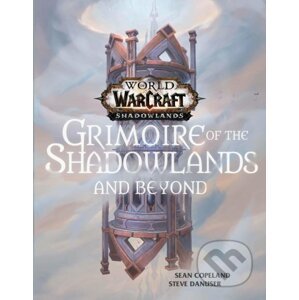 World of Warcraft: Grimoire of the Shadowlands and Beyond - Sean Copeland, Steve Danuser