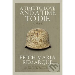 A Time to Love and a Time to Die - Erich Maria Remarque