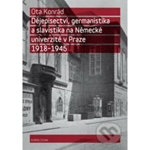 Dějepisectví, germanistika a slavistika na Německé univerzitě v Praze 1918 - 1945 - Ota Konrád
