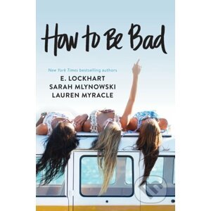 How to Be Bad - Lauren Myracle, E. Lockhart, Sarah Mlynowski