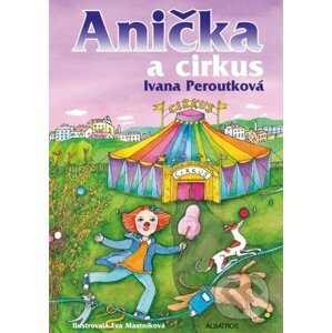 Anička a cirkus - Ivana Peroutková, Eva Mastníková (ilustrácie)