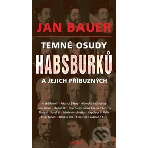 Temné osudy Habsburků a jejich příbuzných - Jan Bauer