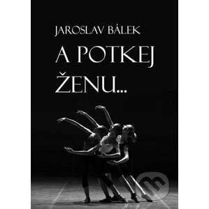A potkej ženu… - Jaroslav Bálek