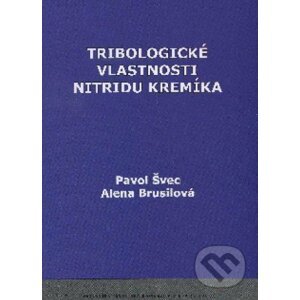 Tribologické vlastnosti nitridu kremíka - Pavol Švec, Alena Brusilová