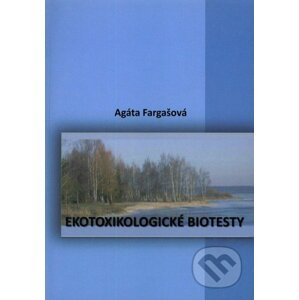 Ekotoxikologické biotesty - Agáta Fargašová