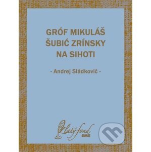 E-kniha Gróf Mikuláš Šubić Zrínsky na Sihoti - Andrej Sládkovič