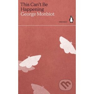 This Can't Be Happening - George Monbiot