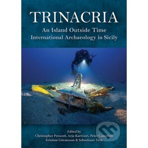 Trinacria: An Island Outside Time, International Archaeology in Sicily - Christopher Prescott