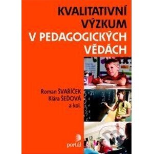 Kvalitativní výzkum v pedagogických vědách - Roman Švaříček, Klára Šeďová a kolektív
