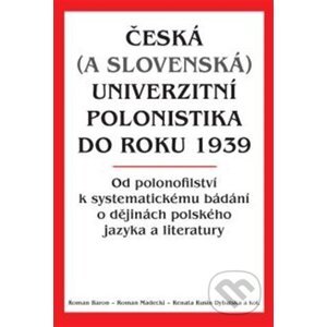 Česká (a slovenská) univerzitní polonistika do roku 1939 - Roman Baron