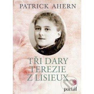 Tři dary Terezie z Lisieux - Patrick Ahern