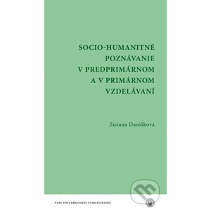 Socio - humanitné poznávanie v predprimárnom a v primárnom vzdelávaní - Zuzana Danišková