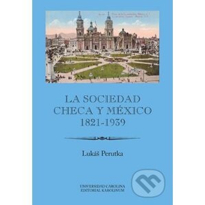 La sociedad checa y México, 1821-1939 - Lukáš Perutka