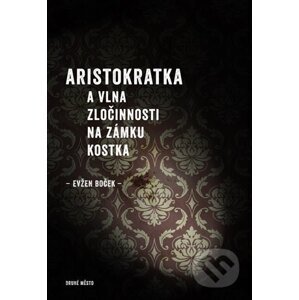 E-kniha Aristokratka a vlna zločinnosti na zámku Kostka - Evžen Boček
