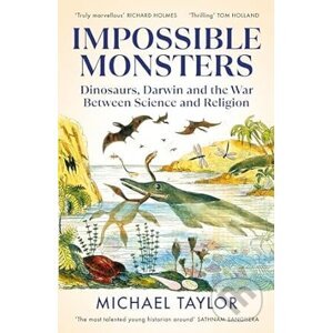Impossible Monsters : Dinosaurs, Darwin and the War Between Science and Religion - Michael Taylor