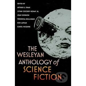 The Wesleyan Anthology of Science Fiction - Arthur B. Evans, Veronica Hollinger, Rob Latham, Joan Gordon, Istvan Csicsery-Ronay