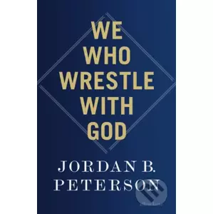 We Who Wrestle With God - Jordan B. Peterson