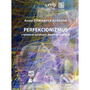 Perfekcionizmus v kontexte sociálnych dimenzí osobnosti - Beata Žitniaková Gurgová
