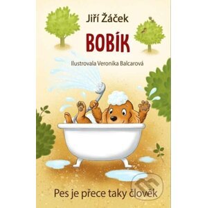 Bobík neboli Pes je přece taky člověk - Jiří Žáček, Veronika Balcarová (ilustrácie)