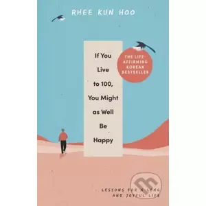 If You Live To 100, You Might As Well Be Happy - Rhee Kun Hoo