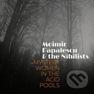 Moimir Papalescu & The Nihilists: Mystery Women in the Acid Pools LP - Moimir Papalescu, The Nihilists