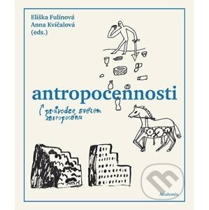 Antropocennosti - Průvodce světem antropocénu - Eliška Fulínová, Anna Kvíčalová