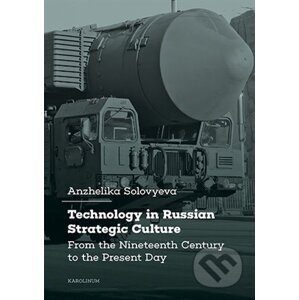 Technology in Russian Strategic Culture  From the Nineteenth Century to the Present Day - Anzhelika Solovyeva
