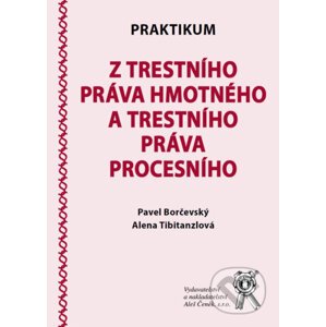 Praktikum z trestního práva hmotného a trestního práva procesního - Pavel Borčevský, Alena Tibitanzlová