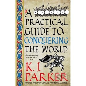 A Practical Guide to Conquering the World - K.J. Parker
