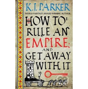 How To Rule An Empire and Get Away With It - K.J. Parker