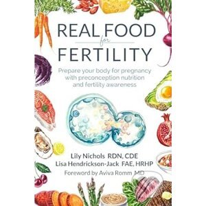 Real Food for Fertility - Lily Nichols, Lisa Hendrickson-Jack