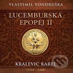 Lucemburská epopej II - Kralevic Karel (1334-1347) - Vlastimil Vondruška