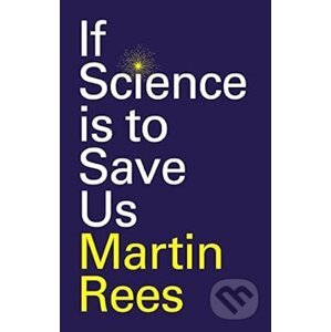 If Science Is To Save Us - Martin Rees
