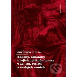Zákony, zákoníky a jejich aplikační praxe v 18.-20. století v českých zemích - Jiří Šouša ml.