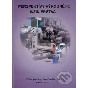 Perspektívy výrobného inžinierstva - Karol Vasilko
